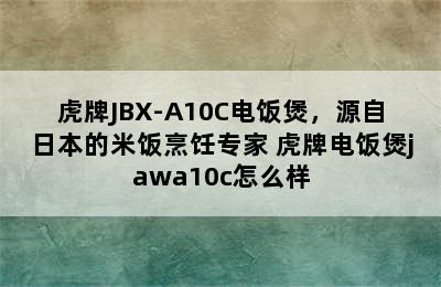 虎牌JBX-A10C电饭煲，源自日本的米饭烹饪专家 虎牌电饭煲jawa10c怎么样